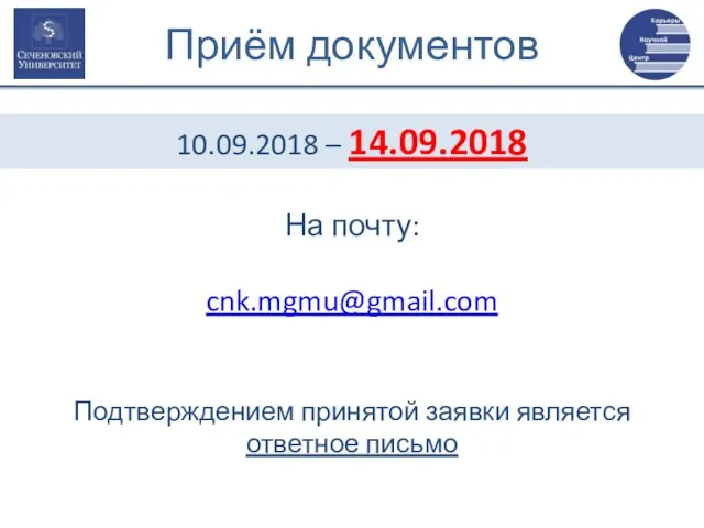 Приём документов На почту: cnk.mgmu@gmail.com Подтверждением принятой заявки является ответное письмо 10.09.2018 – 14.09.2018