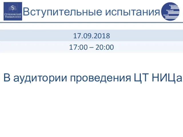 Вступительные испытания В аудитории проведения ЦТ НИЦа 17.09.2018 17:00 – 20:00