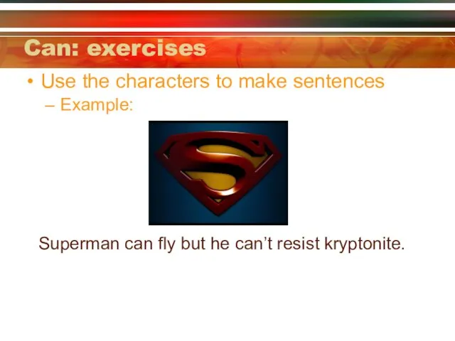 Can: exercises Use the characters to make sentences Example: Superman can fly