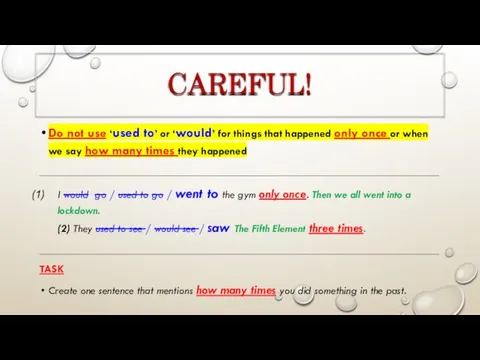 CAREFUL! Do not use ‘used to’ or ‘would’ for things that happened