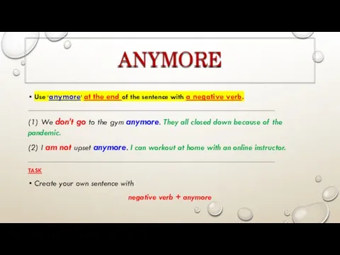 ANYMORE Use ‘anymore’ at the end of the sentence with a negative