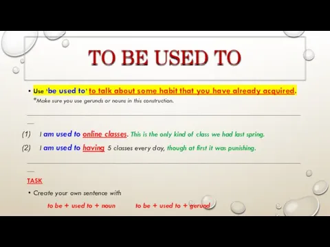 TO BE USED TO Use ‘be used to’ to talk about some