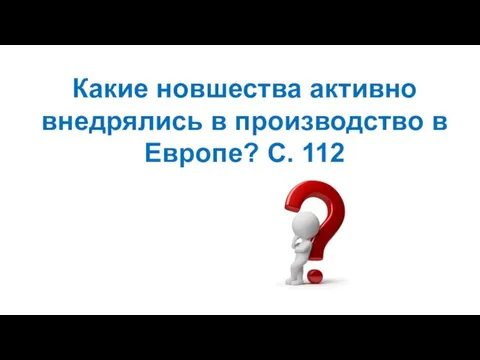 Какие новшества активно внедрялись в производство в Европе? С. 112