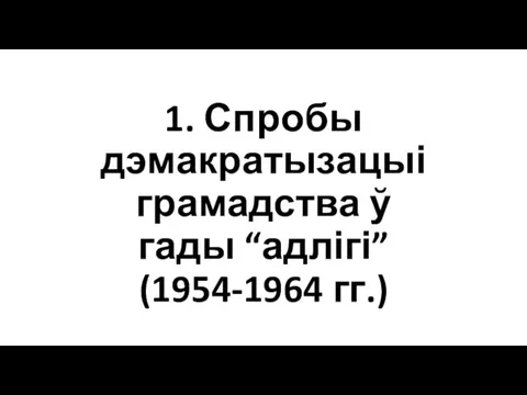 1. Спробы дэмакратызацыі грамадства ў гады “адлігі” (1954-1964 гг.)