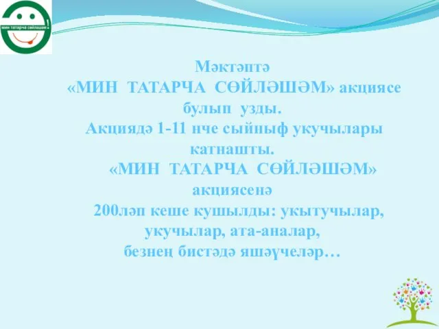 Мәктәптә «МИН ТАТАРЧА СӨЙЛӘШӘМ» акциясе булып узды. Акциядә 1-11 нче сыйныф укучылары