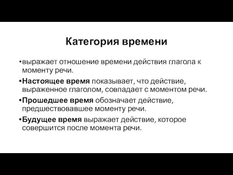 Категория времени выражает отношение времени действия глагола к моменту речи. Настоящее время