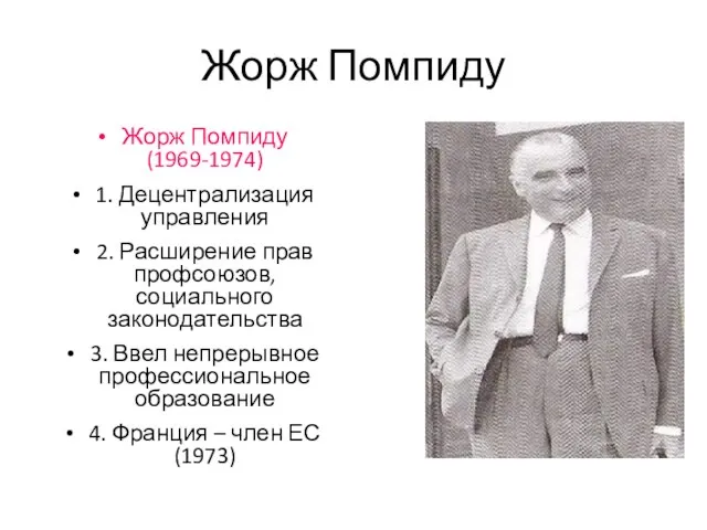 Жорж Помпиду Жорж Помпиду (1969-1974) 1. Децентрализация управления 2. Расширение прав профсоюзов,