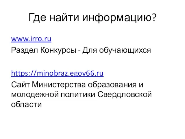 Где найти информацию? www.irro.ru Раздел Конкурсы - Для обучающихся https://minobraz.egov66.ru Сайт Министерства