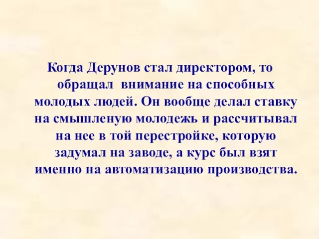 Когда Дерунов стал директором, то обращал внимание на способных молодых людей. Он