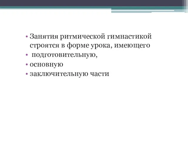 Занятия ритмической гимнастикой строятся в форме урока, имеющего подготовительную, основную заключительную части