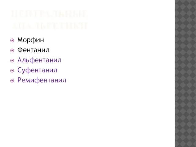 ЦЕНТРАЛЬНЫЕ АНАЛЬГЕТИКИ Морфин Фентанил Альфентанил Суфентанил Ремифентанил