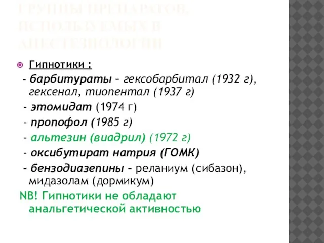 ГРУППЫ ПРЕПАРАТОВ, ИСПОЛЬЗУЕМЫХ В АНЕСТЕЗИОЛОГИИ Гипнотики : - барбитураты – гексобарбитал (1932