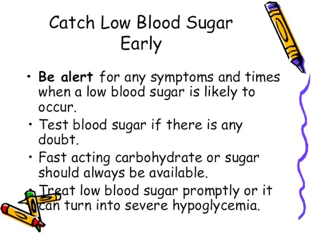 Catch Low Blood Sugar Early Be alert for any symptoms and times