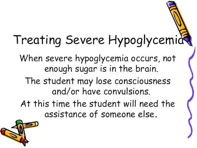 Treating Severe Hypoglycemia When severe hypoglycemia occurs, not enough sugar is in