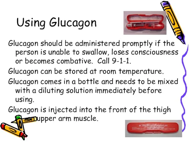 Using Glucagon Glucagon should be administered promptly if the person is unable