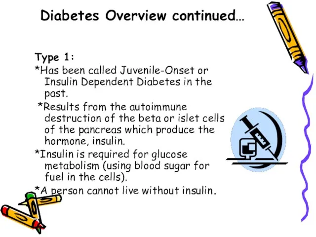 Diabetes Overview continued… Type 1: *Has been called Juvenile-Onset or Insulin Dependent