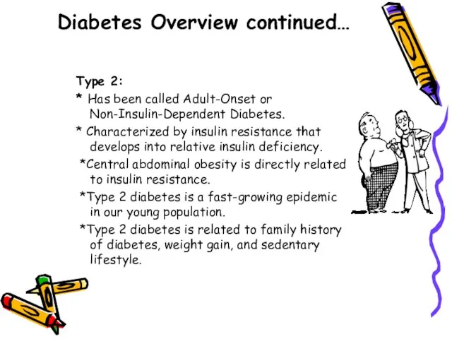 Diabetes Overview continued… Type 2: * Has been called Adult-Onset or Non-Insulin-Dependent