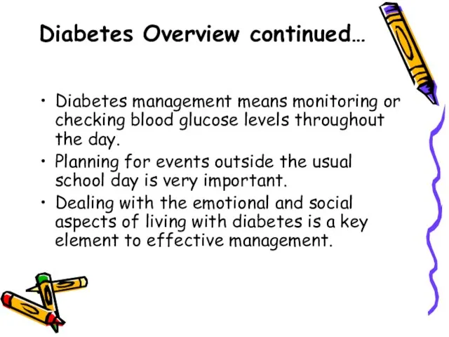 Diabetes Overview continued… Diabetes management means monitoring or checking blood glucose levels
