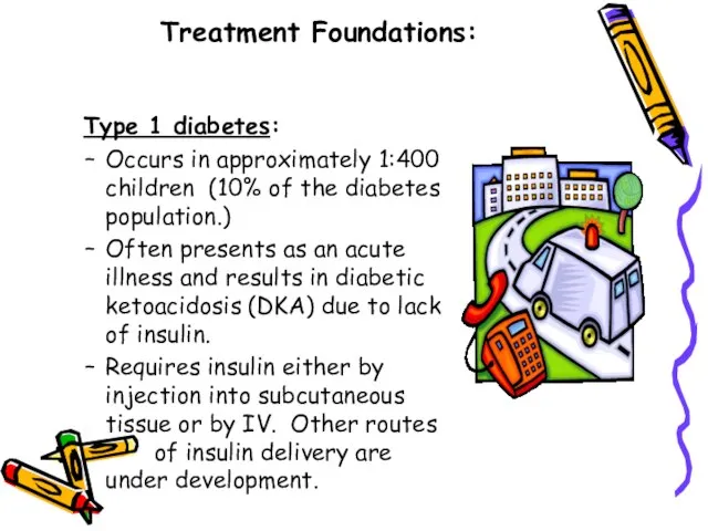 Treatment Foundations: Type 1 diabetes: Occurs in approximately 1:400 children (10% of