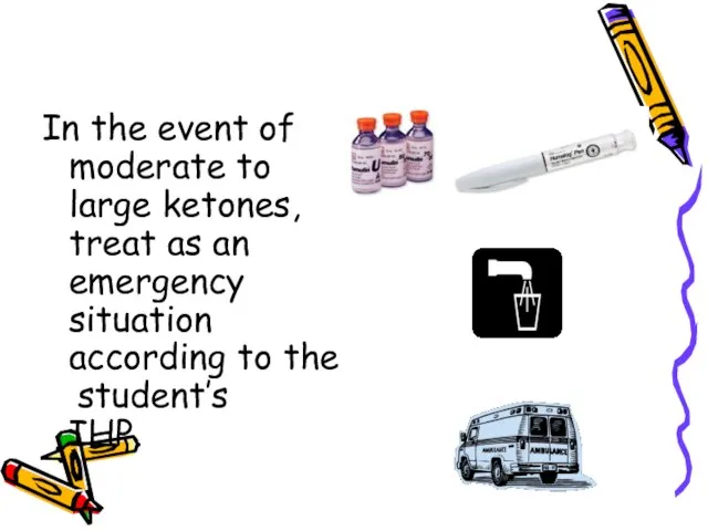 In the event of moderate to large ketones, treat as an emergency