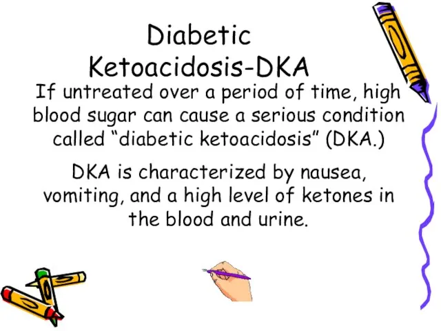Diabetic Ketoacidosis-DKA If untreated over a period of time, high blood sugar