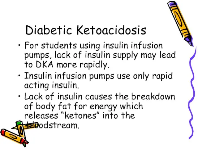 Diabetic Ketoacidosis For students using insulin infusion pumps, lack of insulin supply