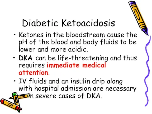 Diabetic Ketoacidosis Ketones in the bloodstream cause the pH of the blood