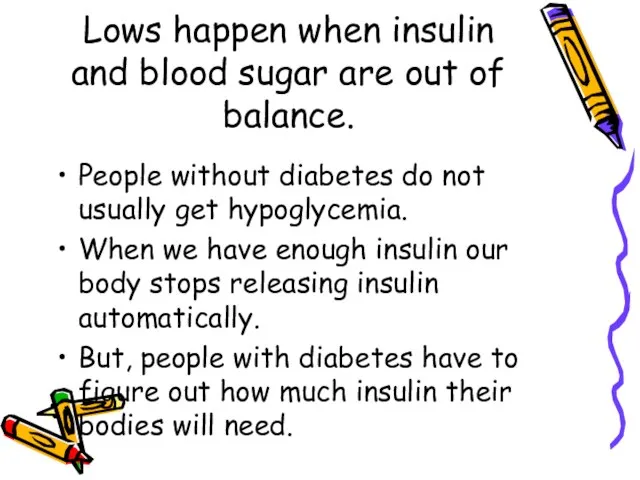 Lows happen when insulin and blood sugar are out of balance. People