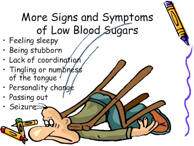 More Signs and Symptoms of Low Blood Sugars Feeling sleepy Being stubborn