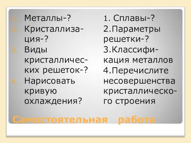 Самостоятельная работа Металлы-? Кристаллиза-ция-? Виды кристалличес-ких решеток-? Нарисовать кривую охлаждения? 1. Сплавы-?