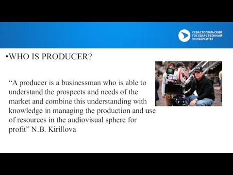 WHO IS PRODUCER? “A producer is a businessman who is able to