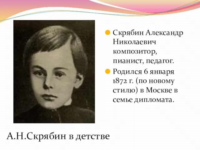 А.Н.Скрябин в детстве Скрябин Александр Николаевич композитор, пианист, педагог. Родился 6 января