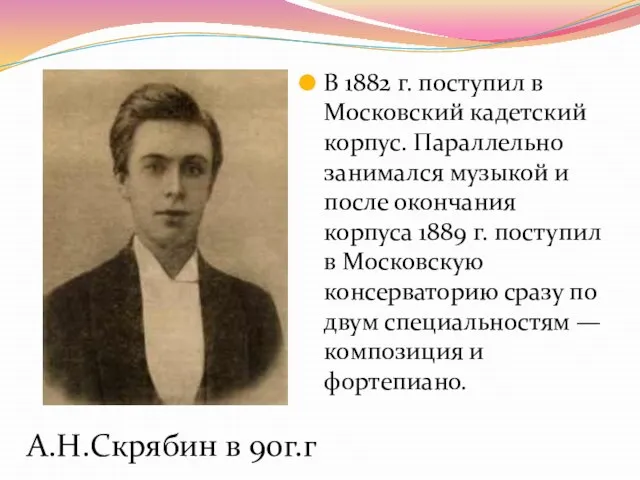 А.Н.Скрябин в 90г.г В 1882 г. поступил в Московский кадетский корпус. Параллельно