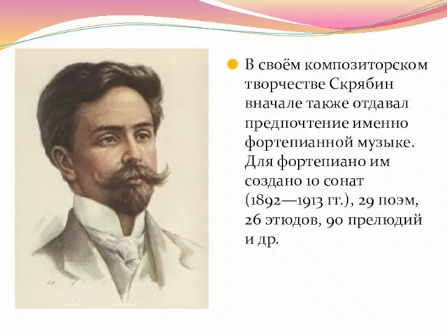 В своём композиторском творчестве Скрябин вначале также отдавал предпочтение именно фортепианной музыке.