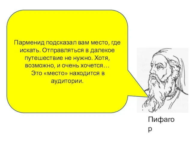 Парменид подсказал вам место, где искать. Отправляться в далекое путешествие не нужно.