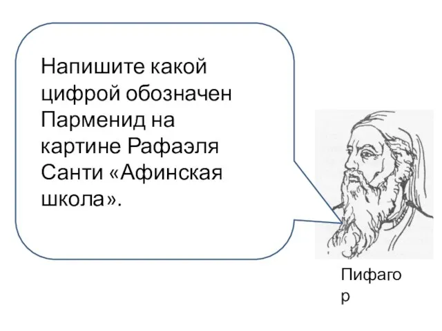 Пифагор Напишите какой цифрой обозначен Парменид на картине Рафаэля Санти «Афинская школа».