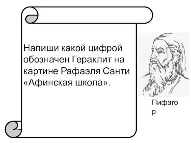 Напиши какой цифрой обозначен Гераклит на картине Рафаэля Санти «Афинская школа». Пифагор