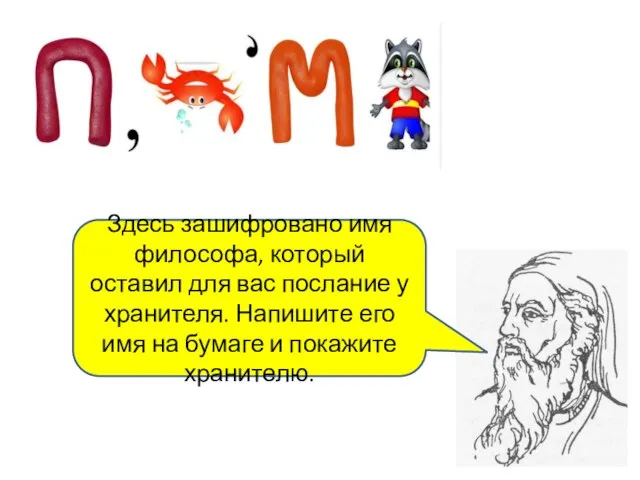 Здесь зашифровано имя философа, который оставил для вас послание у хранителя. Напишите