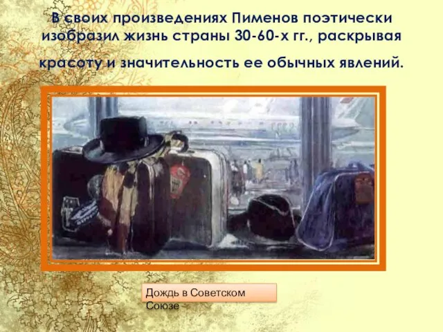 В своих произведениях Пименов поэтически изобразил жизнь страны 30-60-х гг., раскрывая красоту