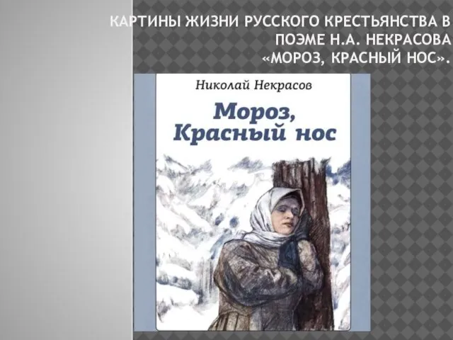 КАРТИНЫ ЖИЗНИ РУССКОГО КРЕСТЬЯНСТВА В ПОЭМЕ Н.А. НЕКРАСОВА «МОРОЗ, КРАСНЫЙ НОС».