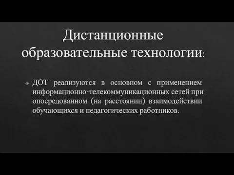 Дистанционные образовательные технологии: ДОТ реализуются в основном с применением информационно-телекоммуникационных сетей при