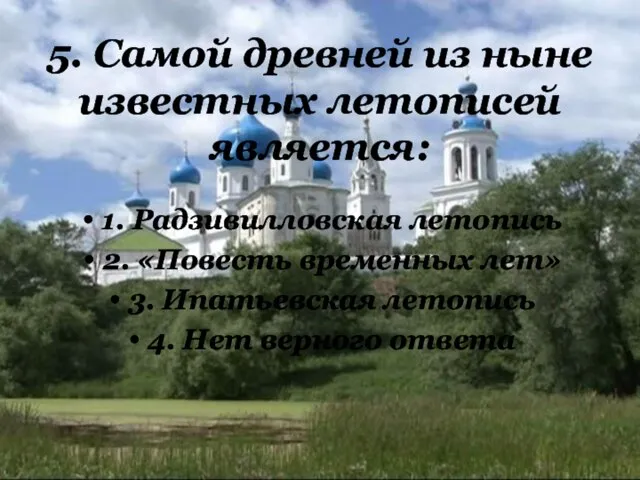 5. Самой древней из ныне известных летописей является: 1. Радзивилловская летопись 2.