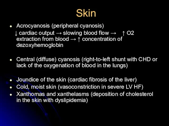 Skin Acrocyanosis (peripheral cyanosis) ↓ cardiac output → slowing blood flow →