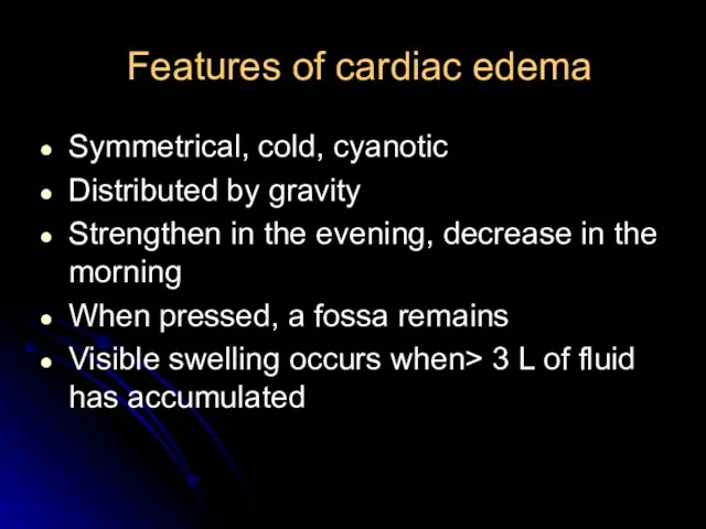 Features of cardiac edema Symmetrical, cold, cyanotic Distributed by gravity Strengthen in
