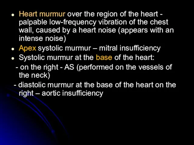 Heart murmur over the region of the heart - palpable low-frequency vibration