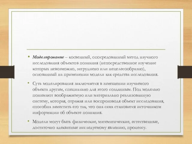 Моделирование – косвенный, опосредованный метод научного исследования объектов познания (непосредственное изучение которых