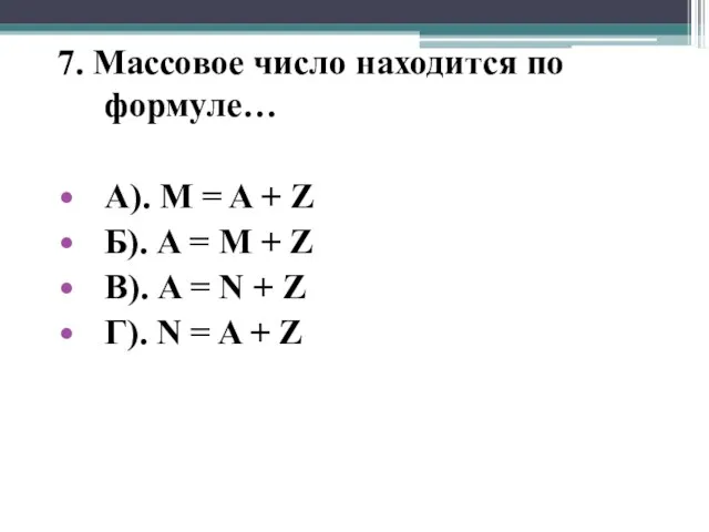 7. Массовое число находится по формуле… А). M = A + Z