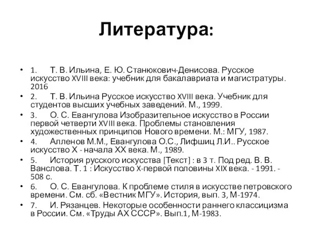 Литература: 1. Т. В. Ильина, Е. Ю. Станюкович-Денисова. Русское искусство XVIII века: