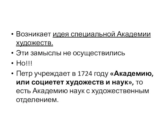 Возникает идея специальной Академии художеств. Эти замыслы не осуществились Но!!! Петр учреждает