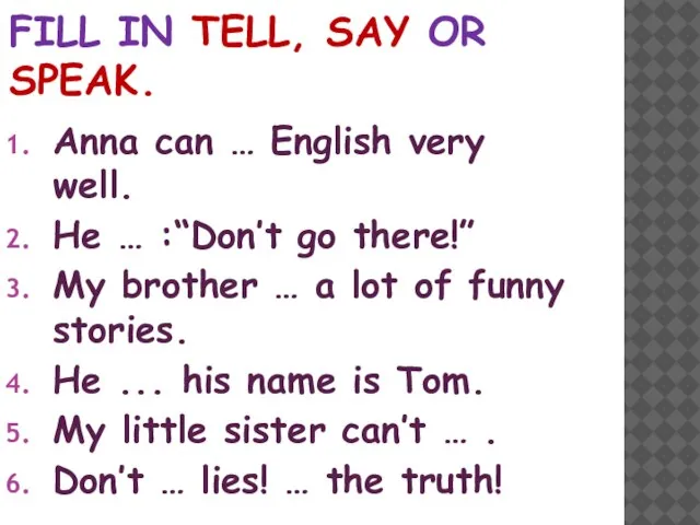 FILL IN TELL, SAY OR SPEAK. Anna can … English very well.